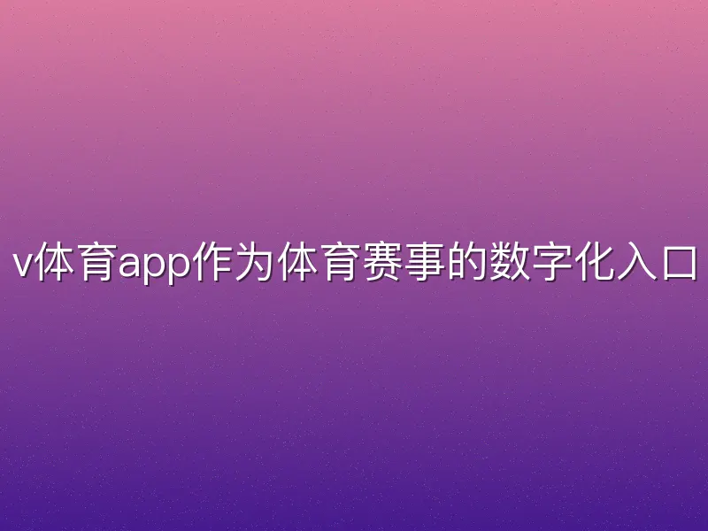 v体育app作为体育赛事的数字化入口